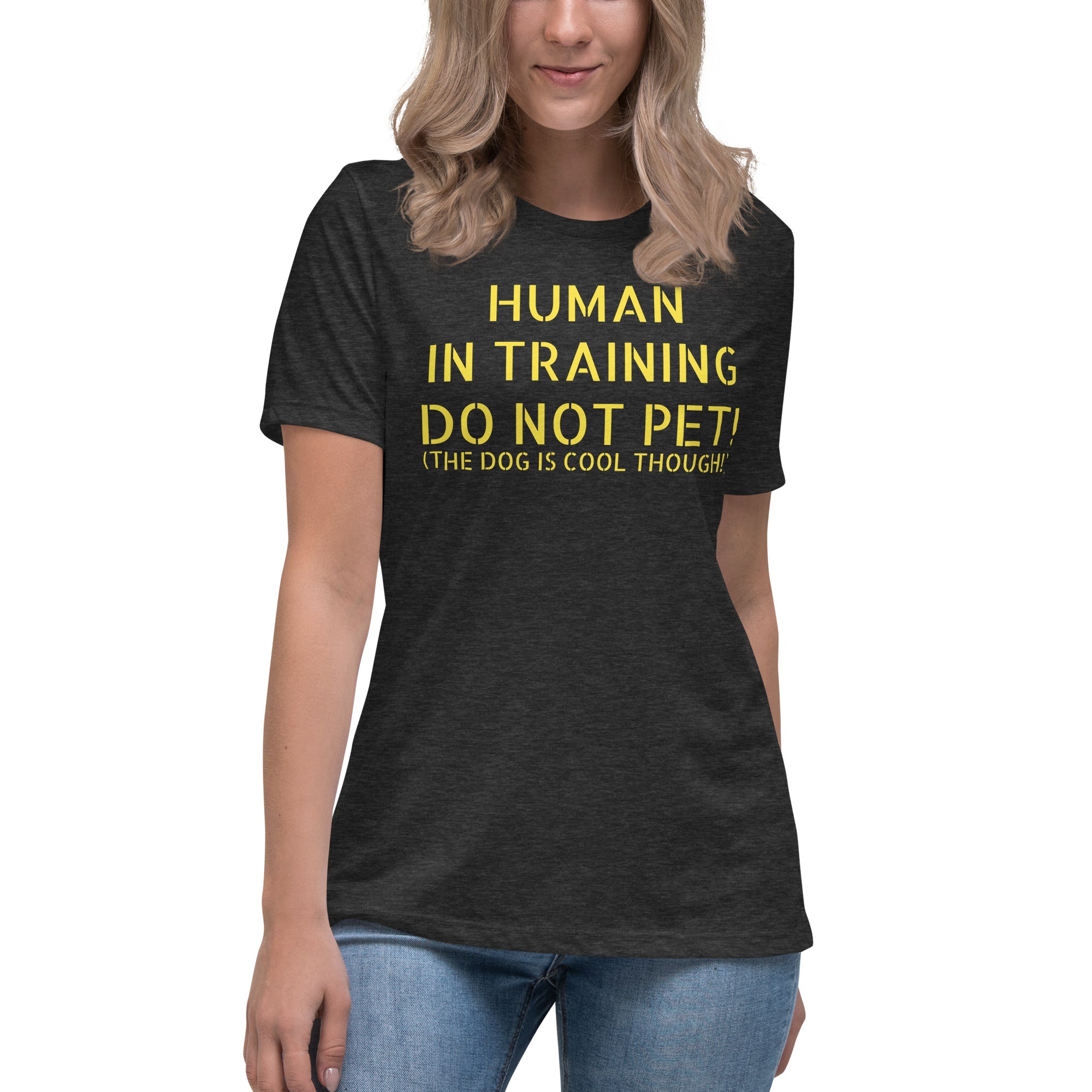 Women's Relaxed T-Shirt ELS Human In Training DO NOT PET (BUT THE DOGS COOL THOUGH)